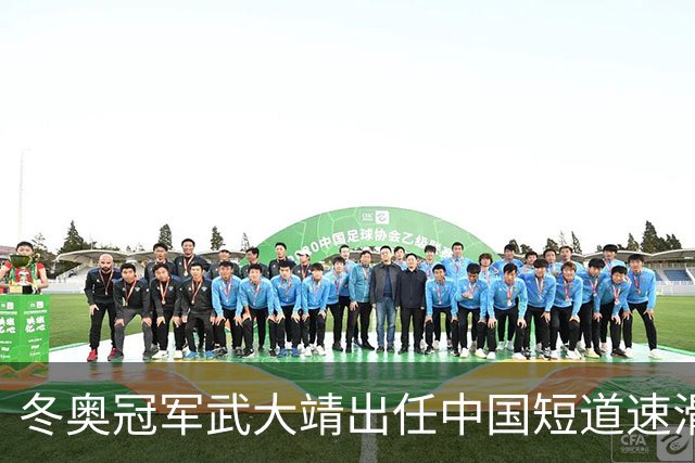 冬奥冠军武大靖出任中国短道速滑队主教练