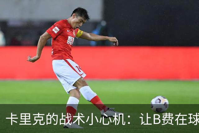 卡里克的战术小心机：让B费在球迷面前“受挫