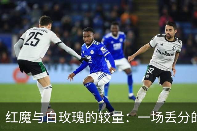 红魔与白玫瑰的较量：一场丢分的“平局秀